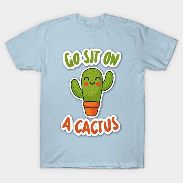 Go Sit On A Cactus - Funny Slogan Design T-Shirt by DankFutura